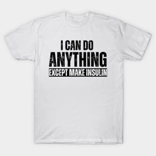 I Can Do Anything Except Make Insulin T-Shirt